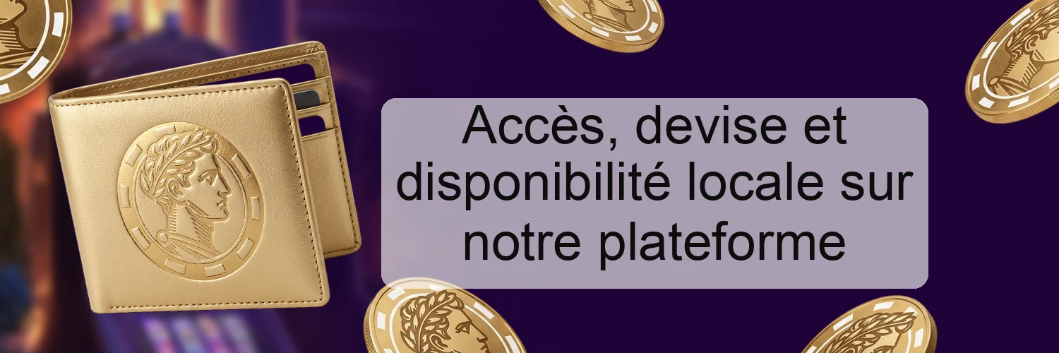 Accès, devise et disponibilité locale sur notre plateforme Accès, devise et disponibilité locale sur notre plateforme