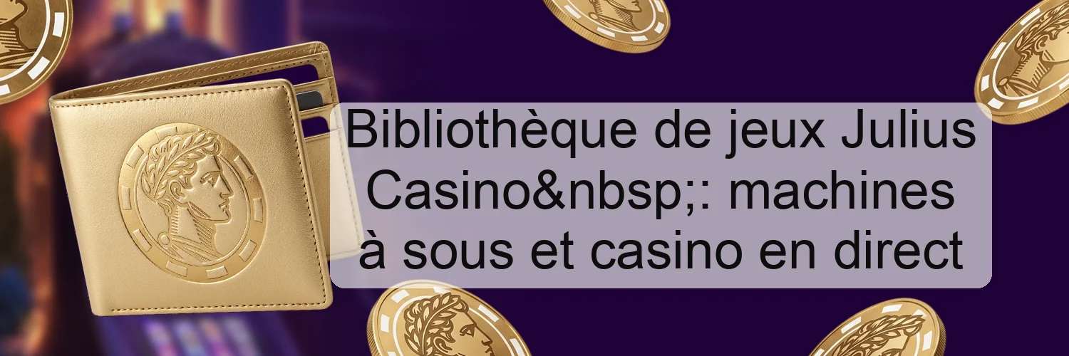 Bibliothèque de jeux Julius Casino : machines à sous et casino en direct Bibliothèque de jeux Julius Casino : machines à sous et casino en direct